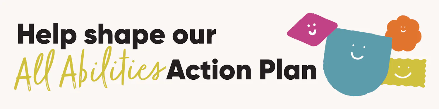 Help shape our All Abilities Plan