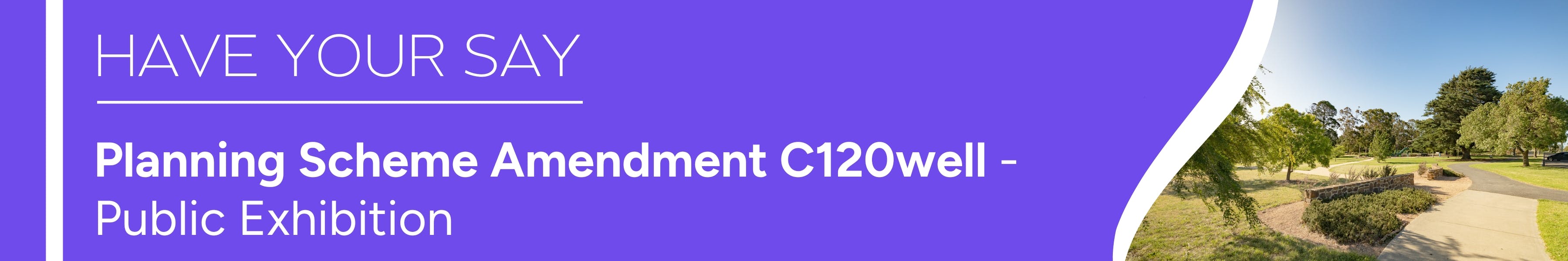 Planning Scheme Amendment C120well - Public Exhibition, Have Your Say!