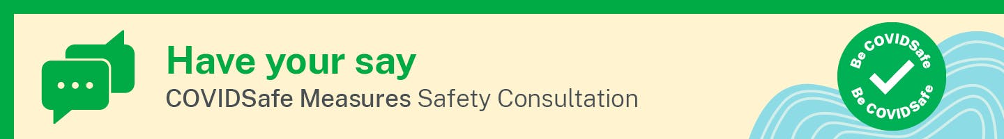 Have your say - COVIDSafe Measures Safety Consultation