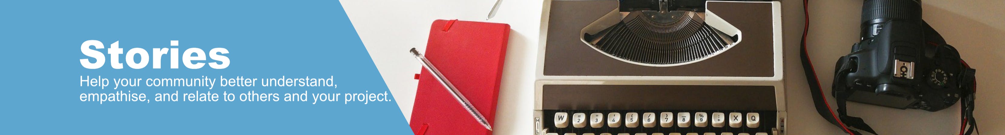 Stories: Help your community better understand, empathise, and relate to others. Photo image of notebook, type writer and camera