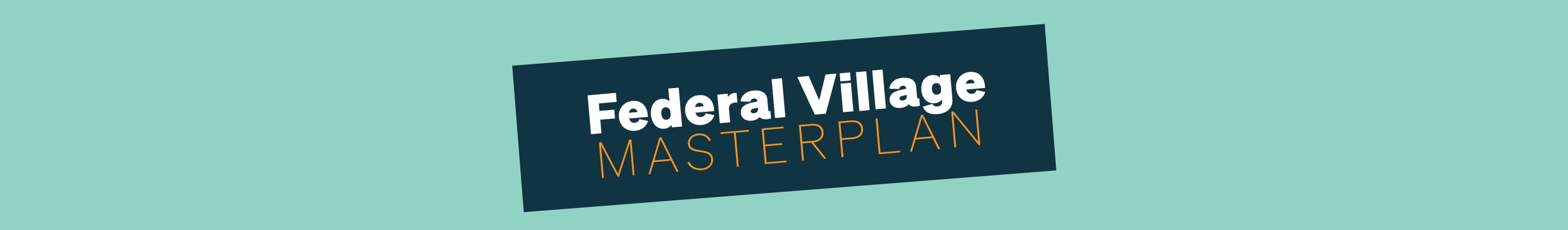 Federal Village Masterplan banner