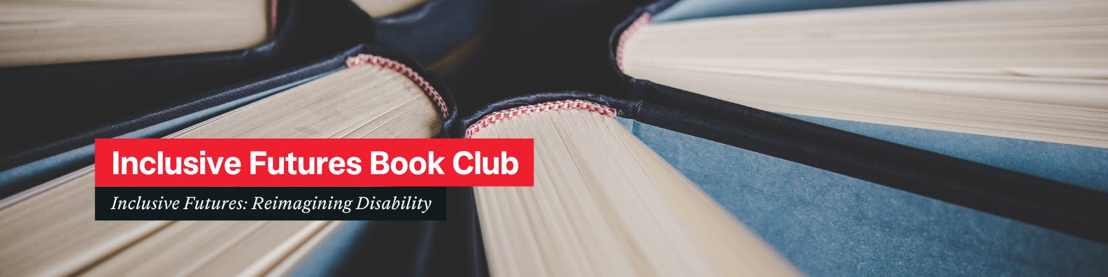 Top down view of books accompanied by text " Inclusive Futures Book Club Inclusive futures reimagining disability"