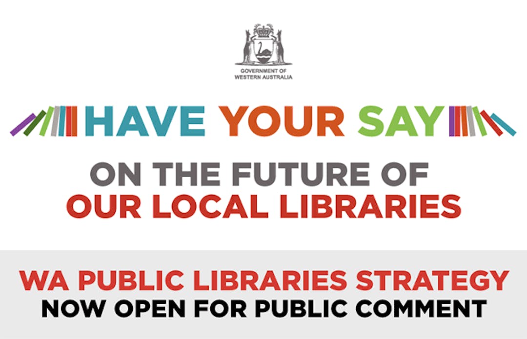 WA Public Library Strategy Have your say on the future of our local libraries
The WA Government is aiming to modernise our State's public library system to better meet the diverse and evolving needs of the community and is seeking the community's input.